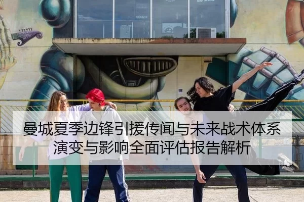 曼城夏季边锋引援传闻与未来战术体系演变与影响全面评估报告解析